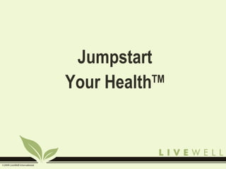 Jumpstart
Your Health TM
 