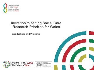 Invitation to setting Social Care
Research Priorities for Wales
Introductions and Welcome
 