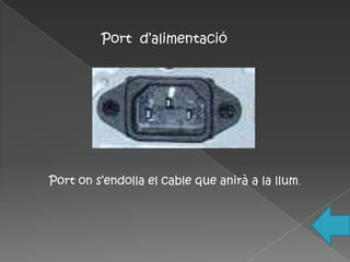 Port d’alimentació




Port on s’endolla el cable que anirà a la llum.
 