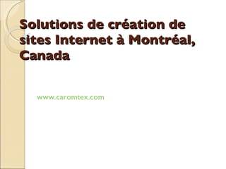 Solutions de création de sites Internet à Montréal, Canada www.caromtex.com   