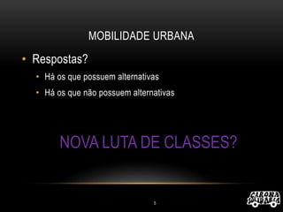 MOBILIDADE URBANA
• Respostas?
• Há os que possuem alternativas
• Há os que não possuem alternativas
NOVA LUTA DE CLASSES?
5
 