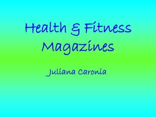 Health & Fitness
Magazines
Juliana Caronia
 