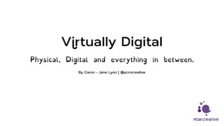 Virtually Digital - Blending as we return 'digital2physical'