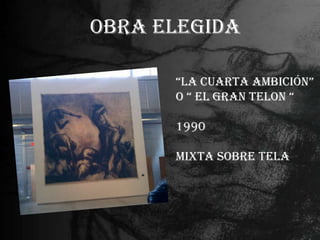 OBRA ELEGIDA

      “LA CUARTA AMBICIÓN”
      O “ EL GRAN TELON “

      1990

      MIXTA SOBRE TELA
 
