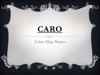 CARO
Libro: Maze Runner
 