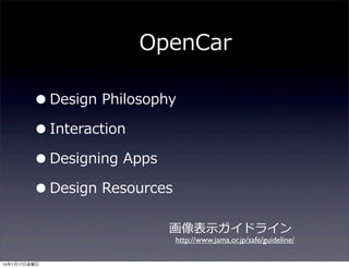 OpenCar

• Design  Philosophy
• Interaction
• Designing  Apps
• Design  Resources
画像表⽰示ガイドライン

http://www.jama.or.jp/safe/guideline/

14年1月17日金曜日

 