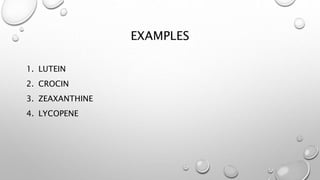 EXAMPLES
1. LUTEIN
2. CROCIN
3. ZEAXANTHINE
4. LYCOPENE
 