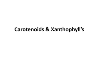 Carotenoids & Xanthophyll’s
 