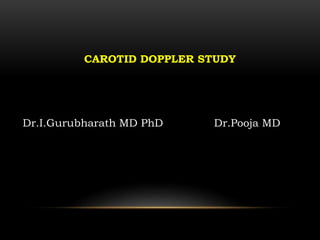 CAROTID DOPPLER STUDY
Dr.I.Gurubharath MD PhD Dr.Pooja MD
 