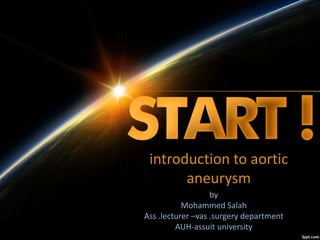 introduction to aortic
aneurysm
by
Mohammed Salah
Ass .lecturer –vas .surgery department
AUH-assuit university
 