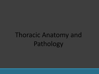 Thoracic Anatomy and
Pathology
 