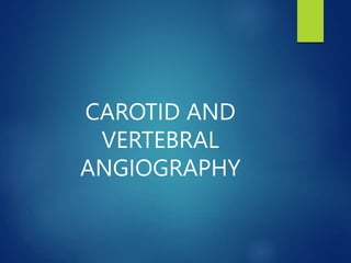 CAROTID AND
VERTEBRAL
ANGIOGRAPHY
 