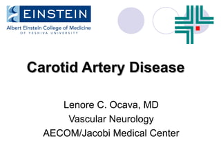 Carotid Artery DiseaseCarotid Artery Disease
Lenore C. Ocava, MD
Vascular Neurology
AECOM/Jacobi Medical Center
 
