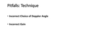Pitfalls: Technique
• Incorrect Choice of Doppler Angle
• Incorrect Gain
 