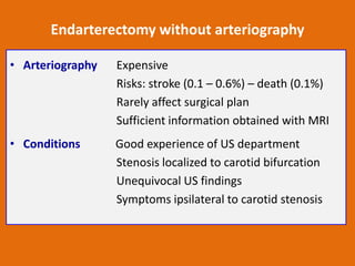 Endarterectomy without arteriography
• Arteriography

Expensive
Risks: stroke (0.1 – 0.6%) – death (0.1%)
Rarely affect su...