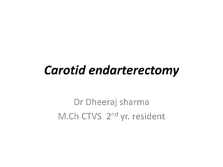 Carotid endarterectomy
Dr Dheeraj sharma
M.Ch CTVS 2nd yr. resident
 