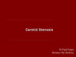 DrVipul Gupta
Medanta-The Medicity
Carotid Stenosis
 