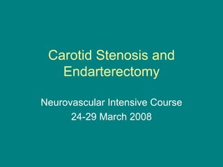 Carotid Stenosis and Endarterectomy Neurovascular Intensive Course 24-29 March 2008 