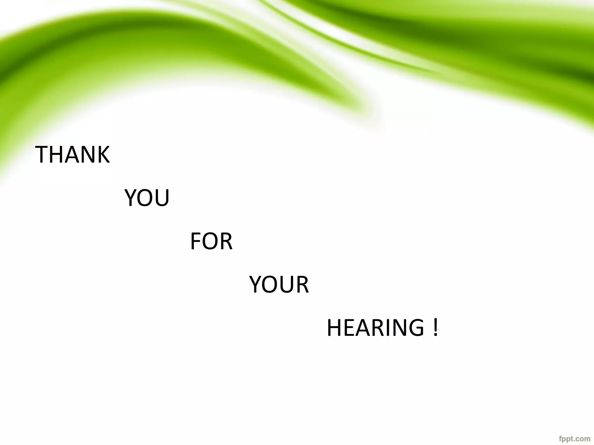 THANK
YOU
FOR
YOUR
HEARING !
 