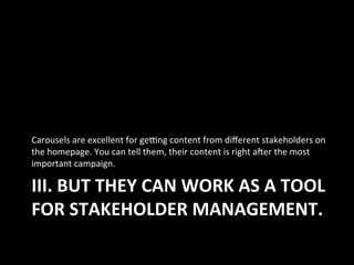 III.	
  BUT	
  THEY	
  CAN	
  WORK	
  AS	
  A	
  TOOL	
  
FOR	
  STAKEHOLDER	
  MANAGEMENT.	
  
Carousels	
  are	
  excell...