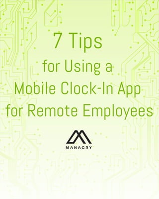 7 Tips
for Using a
Mobile Clock-In App
for Remote Employees
 