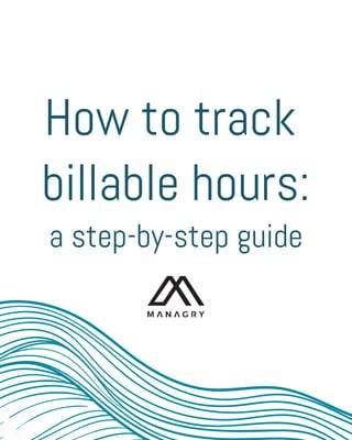 How to track
billable hours:
a step-by-step guide
 