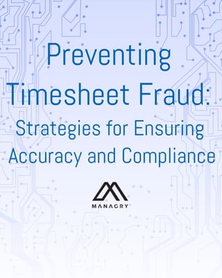 Preventing
Timesheet Fraud:
Strategies for Ensuring
Accuracy and Compliance
 