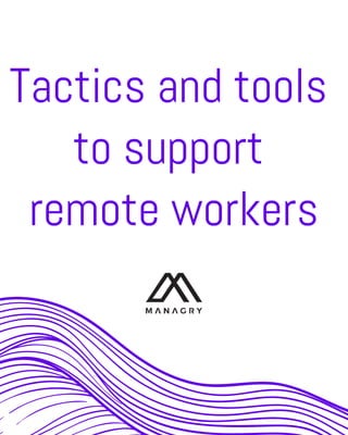 Tactics and tools
to support
remote workers
 