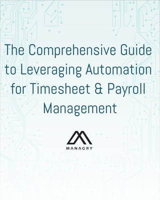 The Comprehensive Guide
to Leveraging Automation
for Timesheet & Payroll
Management
 