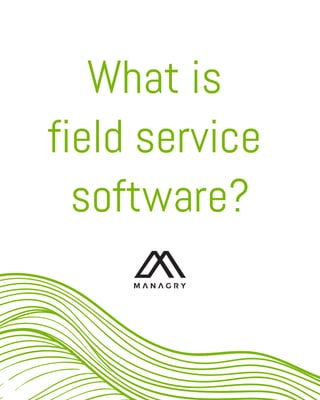 What is
field service
software?
 