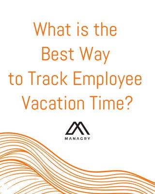 What is the
Best Way
to Track Employee
Vacation Time?
 