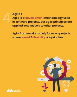 Agile :
Agile is a development methodology used
in software projects, but agile principles are
applied innovatively to other projects.
Agile frameworks mainly focus on projects
where speed & flexibility are priorities.
 