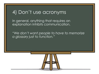 @arpit_apoorva
4) Don’t use acronyms
In general, anything that requires an
explanation inhibits communication.
“We don’t w...