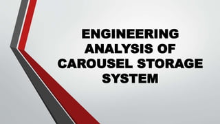 ENGINEERING
ANALYSIS OF
CAROUSEL STORAGE
SYSTEM
 