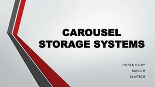 CAROUSEL
STORAGE SYSTEMS
PRESENTED BY
RAHUL R
S1 MTECH
 
