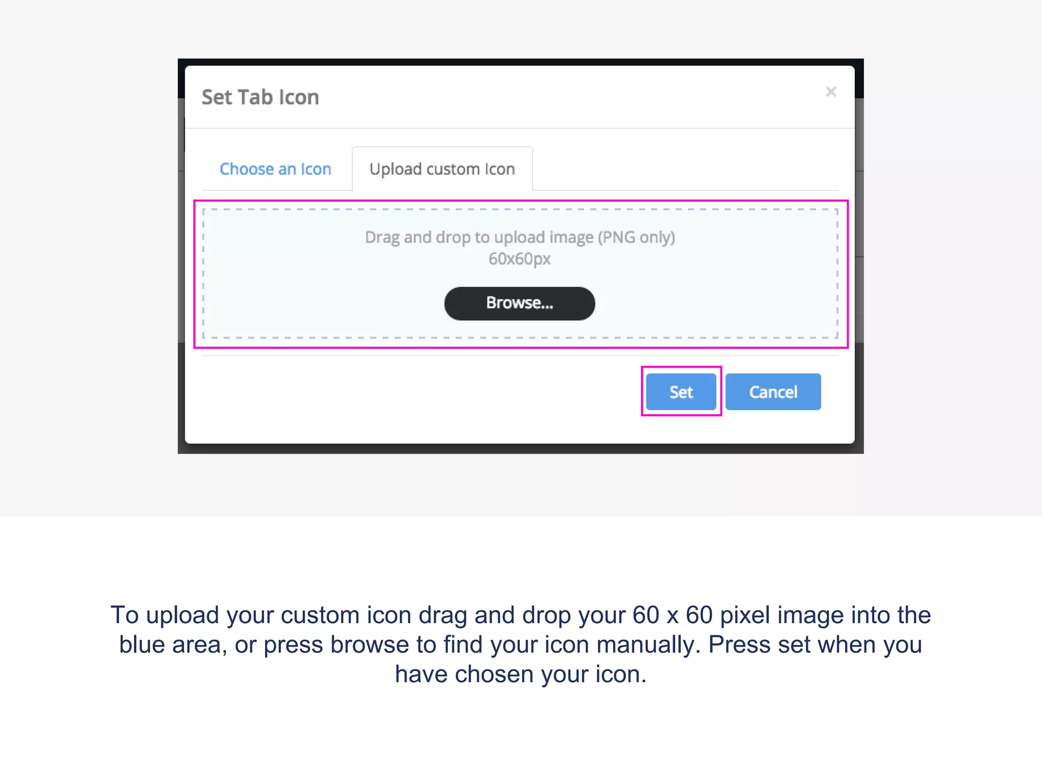 To upload your custom icon drag and drop your 60 x 60 pixel image into the
blue area, or press browse to find your icon manually. Press set when you
have chosen your icon.
 