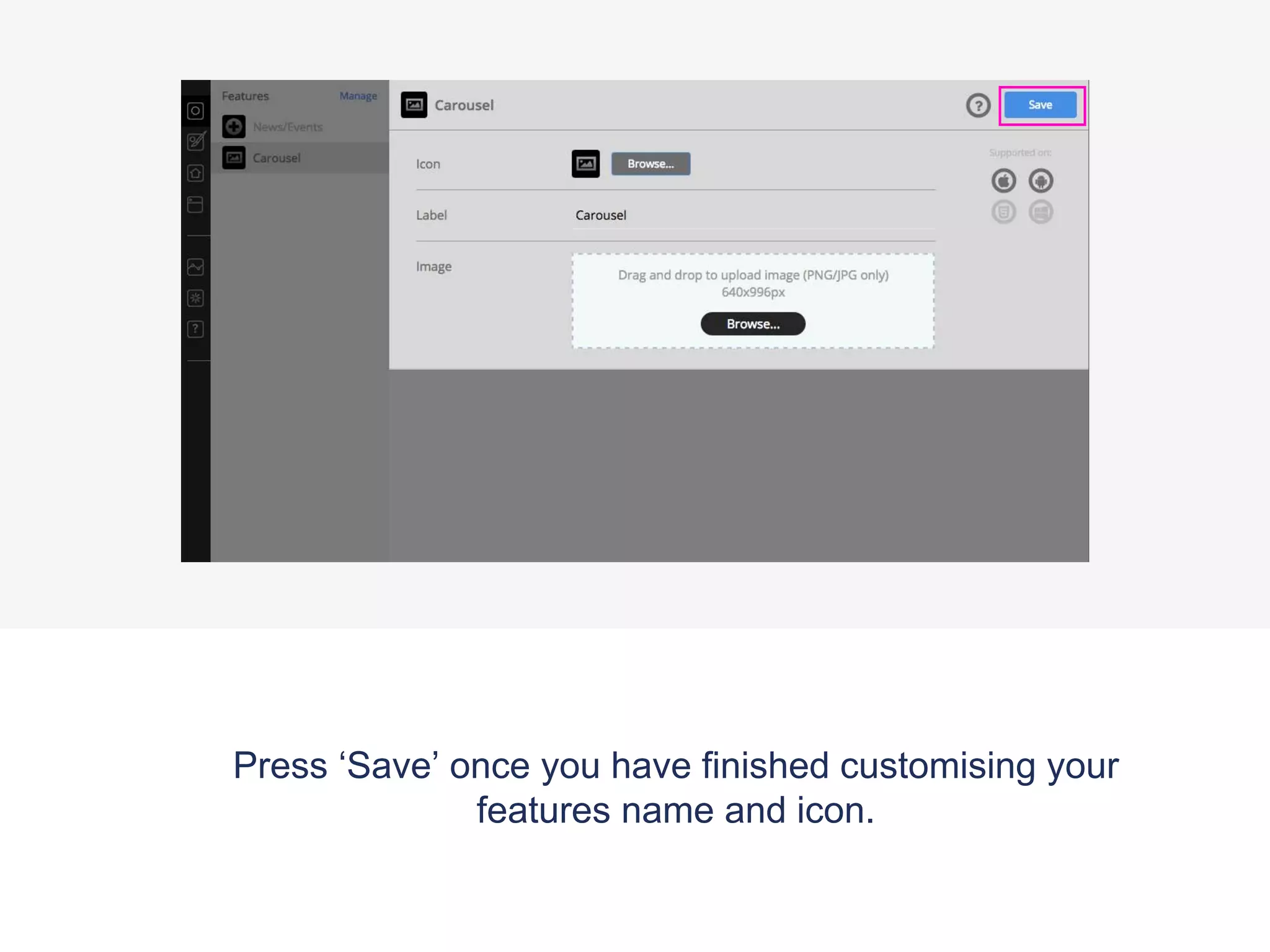 Press ‘Save’ once you have finished customising your
features name and icon.
 