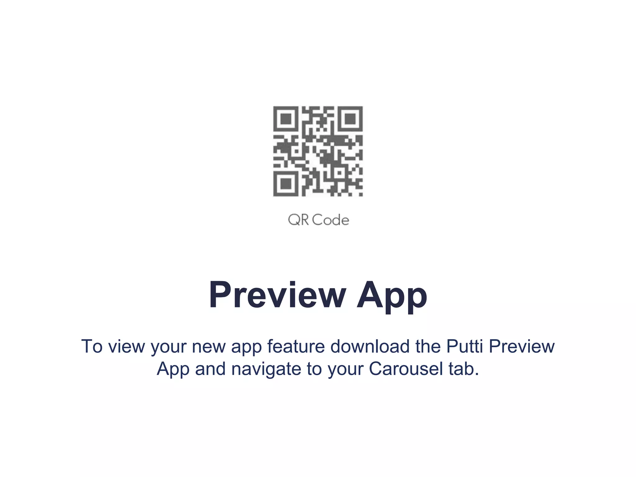 Preview App
To view your new app feature download the Putti Preview
App and navigate to your Carousel tab.
 