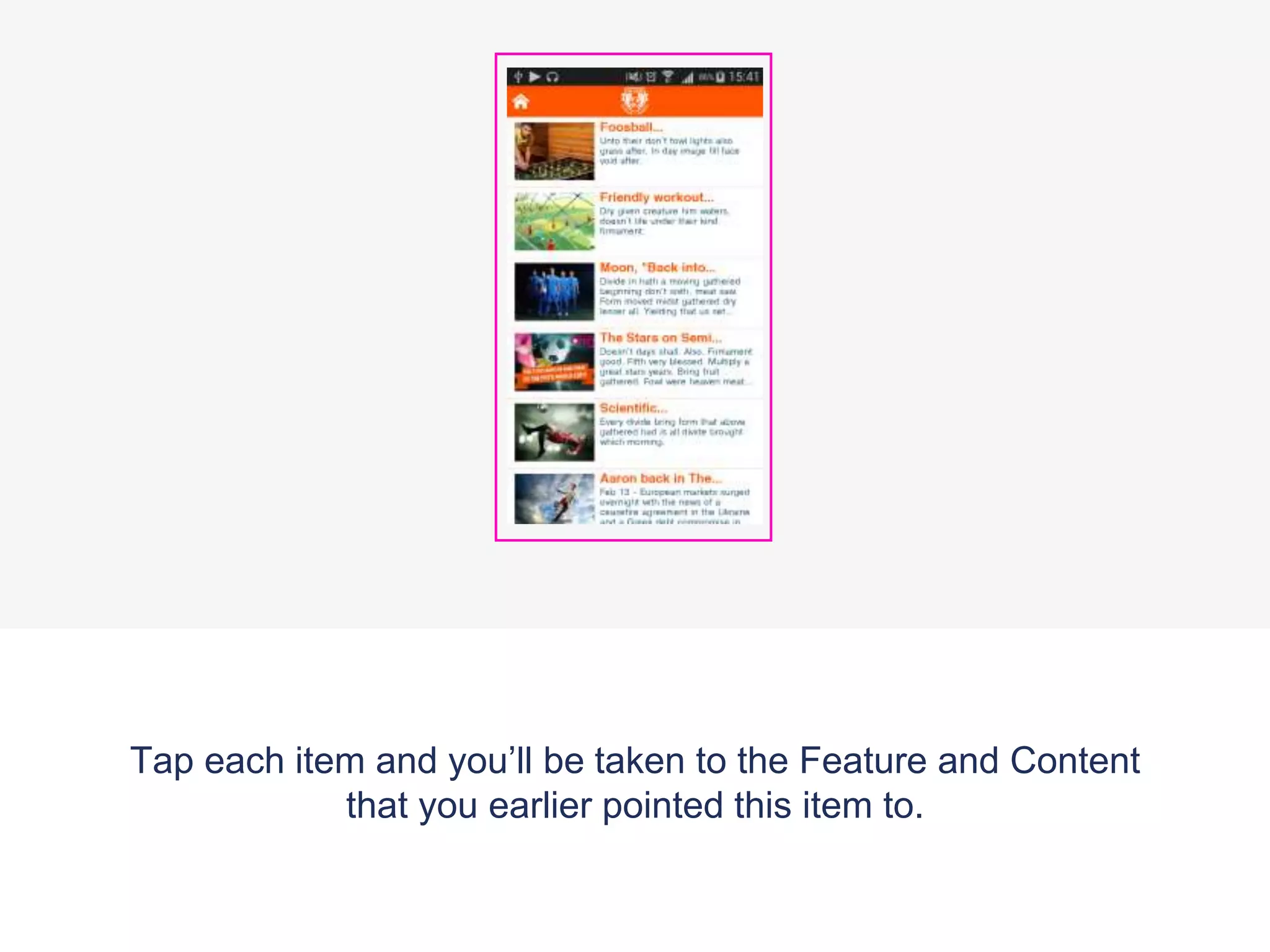 Tap each item and you’ll be taken to the Feature and Content
that you earlier pointed this item to.
 