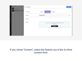 If you chose 'Content', select the feature you’d like to show
content from.
 