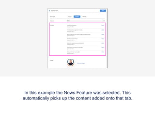 In this example the News Feature was selected. This
automatically picks up the content added onto that tab.
 