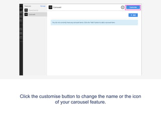 Click the customise button to change the name or the icon
of your carousel feature.
 
