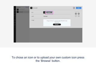 To chose an icon or to upload your own custom icon press
the ‘Browse’ button.
 