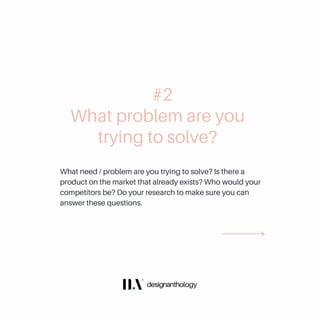 What need / problem are you trying to solve? Is there a
product on the market that already exists? Who would your
competitors be? Do your research to make sure you can
answer these questions.
What problem are you
trying to solve?
#2
 