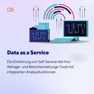 Die Einführung von Self-Service-Ad-hoc-
Abfrage- und Berichterstattungs-Tools mit
integrierten Analysefunktionen.
08
Data as a Service
 