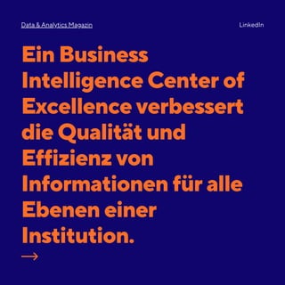 Ein Business
Intelligence Center of
Excellence verbessert
die Qualität und
Effizienz von
Informationen für alle
Ebenen einer
Institution.
LinkedIn
Data & Analytics Magazin
 