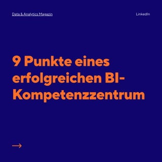 9 Punkte eines
erfolgreichen BI-
Kompetenzzentrum
LinkedIn
Data & Analytics Magazin
 