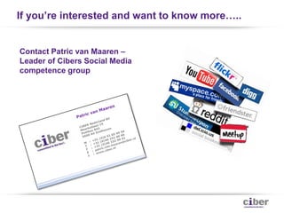 If you’re interested and want to know more…..


Contact Patric van Maaren –
Leader of Cibers Social Media
competence group
 