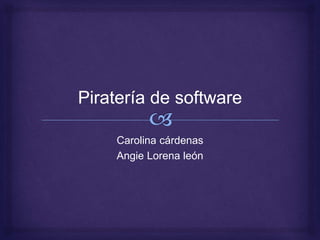 Carolina cárdenas
Angie Lorena león
 