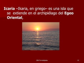 Icaria  –Ikaria, en griego– es una isla que se  extiende en el archipiélago del  Egeo Oriental ,  